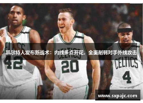 凯尔特人发布新战术：内线多点开花，全面削弱对手外线攻击