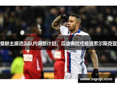 曼联主席透露队内调整计划，瓜迪奥拉或接班索尔斯克亚