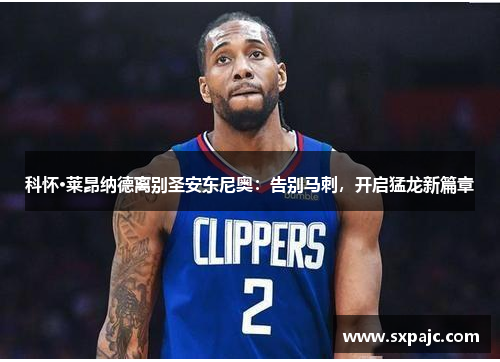 科怀·莱昂纳德离别圣安东尼奥：告别马刺，开启猛龙新篇章