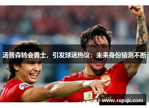 汤普森转会勇士，引发球迷热议：未来身份猜测不断