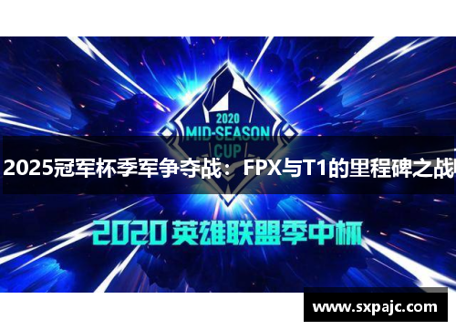 2025冠军杯季军争夺战：FPX与T1的里程碑之战