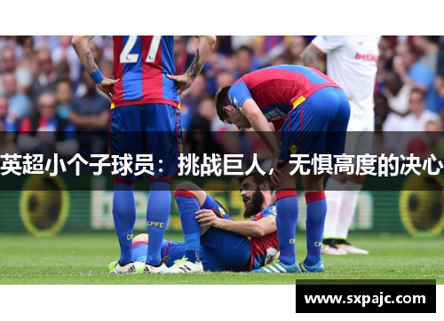 英超小个子球员：挑战巨人，无惧高度的决心