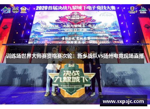 训练场世界大师赛资格赛次轮：新乡战队vs扬州电竞现场直播