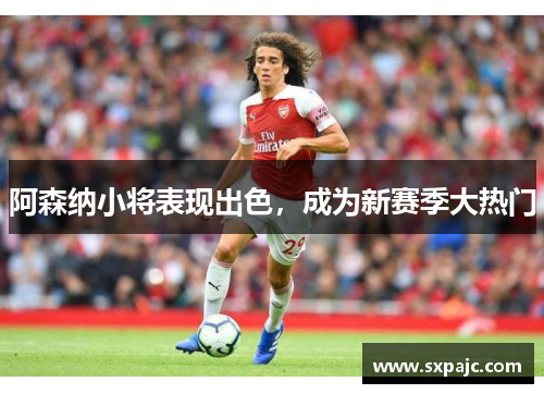 阿森纳小将表现出色，成为新赛季大热门